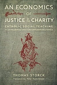 An Economics of Justice and Charity: Catholic Social Teaching, Its Development and Contemporary Relevance (Paperback)