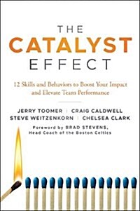 The Catalyst Effect : 12 Skills and Behaviors to Boost your Impact and Elevate Team Performance (Hardcover)