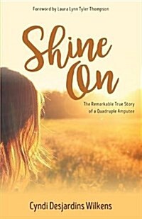 Shine on: The Remarkable True Story of a Quadruple Amputee (Paperback)