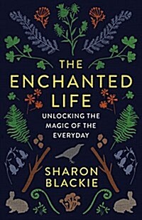 The Enchanted Life: Unlocking the Magic of the Everyday (Paperback)