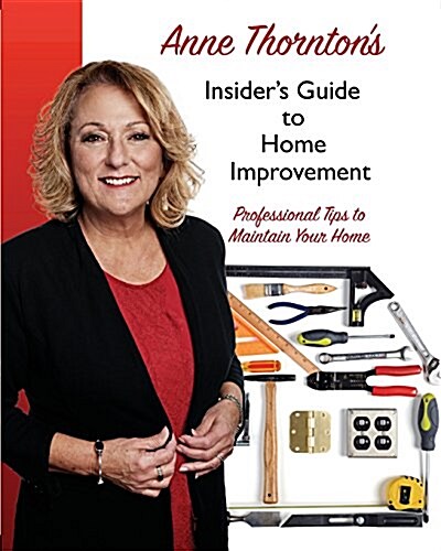 Anne Thorntons Insiders Guide to Home Improvement: Professional Tips to Maintain Your Home (Paperback)