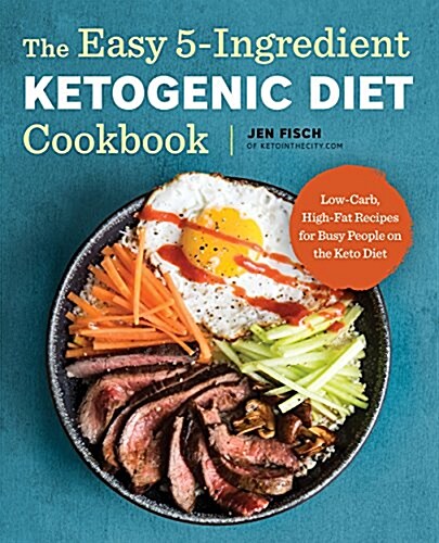 The Easy 5-Ingredient Ketogenic Diet Cookbook: Low-Carb, High-Fat Recipes for Busy People on the Keto Diet (Paperback)