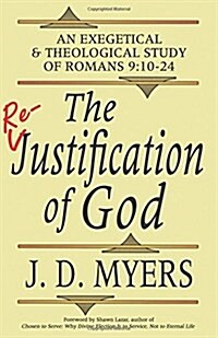 The Re-Justification of God: An Exegetical and Theological Study of Romans 9:10-24 (Paperback)