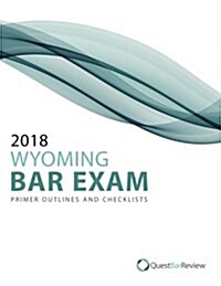 2018 Wyoming Bar Exam Primer Outlines and Checklists (Paperback)