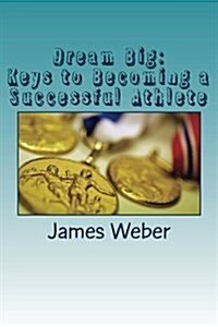 Dream Big: Keys to Becoming a Successful Athlete (Paperback)