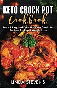 Keto Crock Pot Cookbook: Top 45 Easy and Delicious Keto Crock Pot Recipes for Rapid Weight Loss (Paperback)