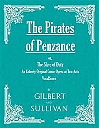 The Pirates of Penzance; Or, the Slave of Duty - An Entirely Original Comic Opera in Two Acts (Vocal Score) (Paperback)