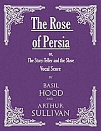 The Rose of Persia; Or, the Story-Teller and the Slave (Vocal Score) (Paperback)