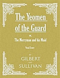 The Yeomen of the Guard; Or the Merryman and His Maid (Vocal Score) (Paperback)