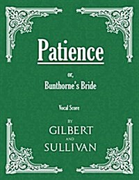 Patience; Or, Bunthornes Bride (Vocal Score) (Paperback)