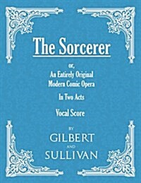 The Sorcerer - An Entirely Original Modern Comic Opera - In Two Acts (Vocal Score) (Paperback)