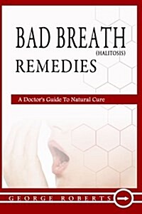 Bad Breath Remedies: A Doctors Guide to Natural Cure (Paperback)