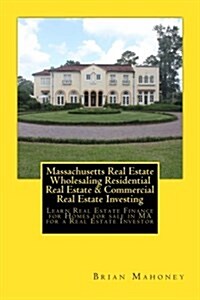 Massachusetts Real Estate Wholesaling Residential Real Estate & Commercial Real Estate Investing: Learn Real Estate Finance for Homes for Sale in Ma f (Paperback)