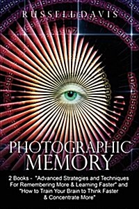 Photographic Memory: 2 Books - Advanced Strategies and Techniques For Remembering More & Learning Faster and How to Train Your Brain to (Paperback)