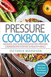 Pressure Cookbook: 100 Quick, Easy & Delicious Electric Pressure Cooker Recipes for Fast & Healthy Meals (Paperback)