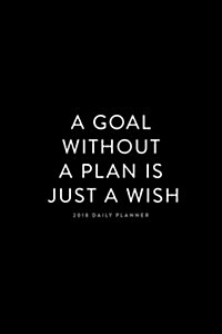 2018 Daily Planner; A Goal Without a Plan Is Just a Wish: 6x9 12 Month Planner (Paperback)