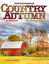 Adult Coloring Books: Country Autumn in Grayscale: 42 Coloring Pages of Autumn Country Scenes, Rural Landscapes and Farm Scenes with Barns, (Paperback)
