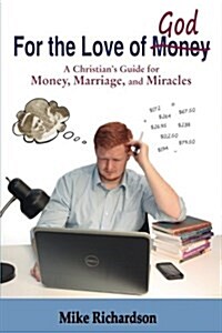 For the Love of God: A Christians Guide to Money, Marriage, and Miracles (Paperback)