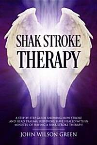 Shak Stroke Therapy: Stroke Survivors Healed in Super Fast Time (Paperback)