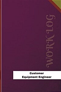 Customer Equipment Engineer Work Log: Work Journal, Work Diary, Log - 126 Pages, 6 X 9 Inches (Paperback)