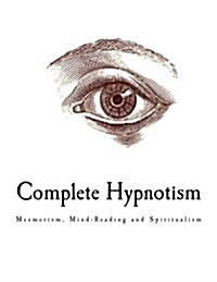 Complete Hypnotism: Mesmerism, Mind-Reading and Spiritualism (Paperback)