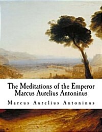 The Meditations of the Emperor Marcus Aurelius Antoninus: The Meditations (Paperback)