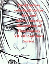Final Fantasy Coloring Book for Kids and Adults: Amazing Illustrations of Final Fantasy VII, VIII and More Series. (Paperback)