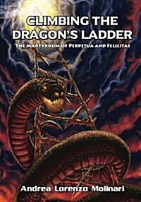 Climbing the Dragons Ladder: The Martyrdom of Perpetua and Felicitas (Paperback)