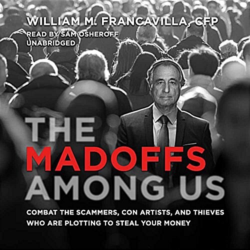 The Madoffs Among Us Lib/E: Combat the Scammers, Con Artists, and Thieves Who Are Plotting to Steal Your Money (Audio CD)