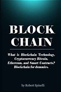 Blockchain: What Is Blockchain Technology, Cryptocurrency Bitcoin, Ethereum, and Smart Contracts? Blockchain for Dummies. (Paperback)