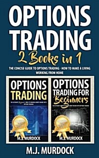 Options Trading: 2 Books in 1 - The Concise Guide to Options Trading - How to Make a Living Working from Home (Paperback)