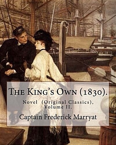 The Kings Own (1830). by: Captain Frederick Marryat (Volume II.): Novel (Original Classics), in Three Volumes (Paperback)