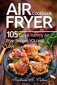 Air Fryer Cookbook: 105 Easy and Yummy Air Fryer Recipes You Will Love (Paperback)