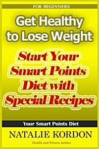 Get Healthy to Lose Weight: Start Your Smart Points Diet with Special Recipes (Paperback)