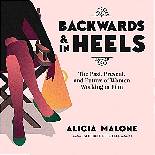 Backwards and in Heels Lib/E: The Past, Present, and Future of Women Working in Film (Audio CD)