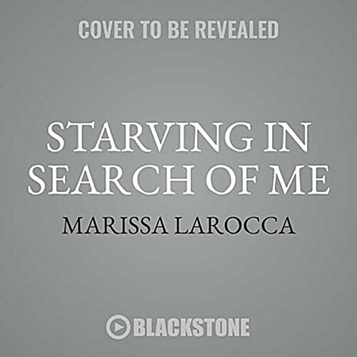 Starving in Search of Me Lib/E: A Coming-Of-Age Story of Overcoming an Eating Disorder and Finding Self-Acceptance (Audio CD)