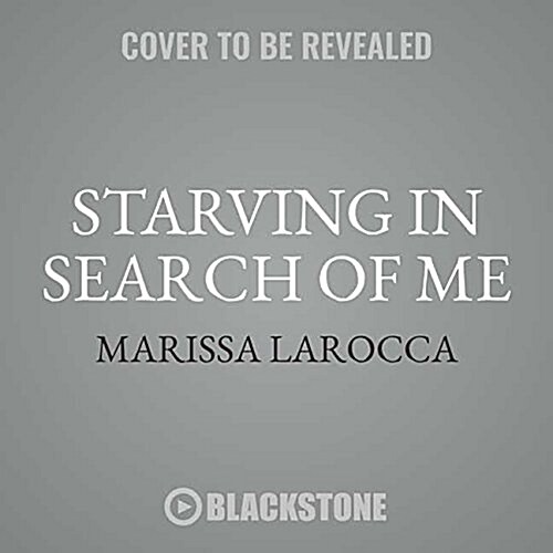 Starving in Search of Me: A Coming-Of-Age Story of Overcoming an Eating Disorder and Finding Self-Acceptance (Audio CD)