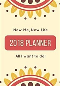 2018 Planner: New Me, New Life - All I Want to Do! (Paperback)