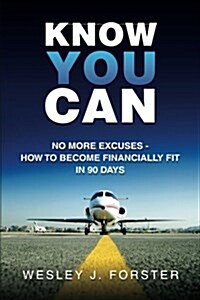 Know You Can: No More Excuses - How to Become Financially Fit in 90 Days (Paperback)