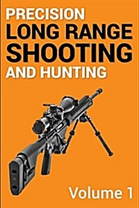 Precision Long Range Shooting and Hunting: Getting Started, Caliber and Equipment Choices (Paperback)