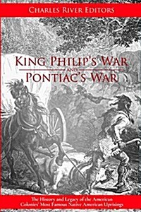 King Philips War and Pontiacs War: The History and Legacy of the American Colonies Most Famous Native American Uprisings (Paperback)