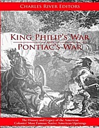 King Philips War and Pontiacs War: The History and Legacy of the American Colonies Most Famous Native American Uprisings (Paperback)