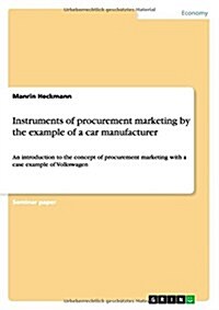 Instruments of procurement marketing by the example of a car manufacturer: An introduction to the concept of procurement marketing with a case example (Paperback)