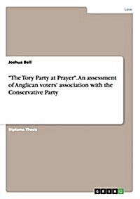 The Tory Party at Prayer. An assessment of Anglican voters association with the Conservative Party (Paperback)