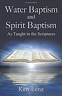 Water Baptism and Spirit Baptism: As Taught in the Scriptures (Paperback)