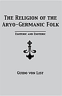 The Religion of the Aryo-Germanic Folk: Esoteric and Exoteric (Paperback)