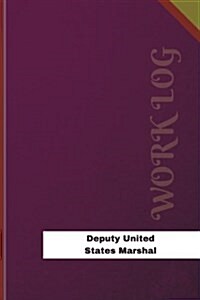 Deputy United States Marshal Work Log: Work Journal, Work Diary, Log - 126 Pages, 6 X 9 Inches (Paperback)