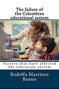 The Failure of the Colombian Educational System: Factors That Have Affected the Education System (Paperback)