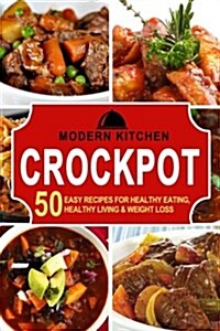 Crockpot: 50 Easy Recipes For: Healthy Eating, Healthy Living, & Weight Loss (Paperback)