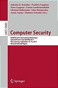 Computer Security: Esorics 2017 International Workshops, Cybericps 2017 and Secpre 2017, Oslo, Norway, September 14-15, 2017, Revised Sel (Paperback, 2018)